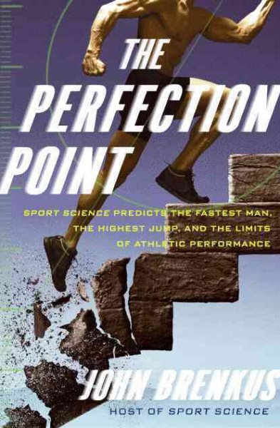 The perfection point : sport science predicts the fastest man, the highest jump, and the limits of athletic performance /