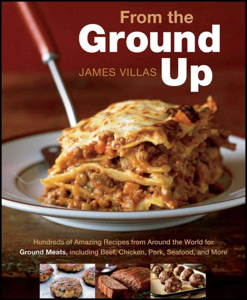 From the ground up : hundreds of amazing recipes from around the world for ground meats, including beef, chicken, pork, seafood, and more /