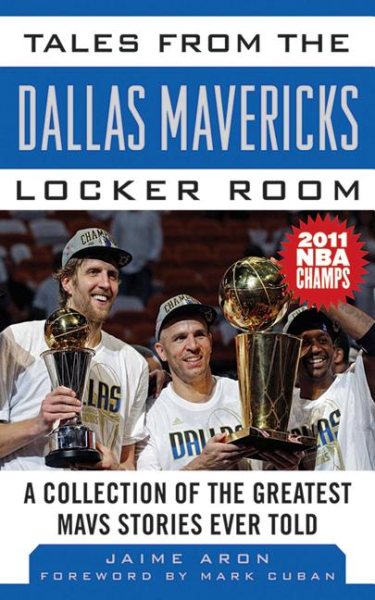 Tales from the Dallas Mavericks locker room : a collection of the greatest Mavs stories ever told /