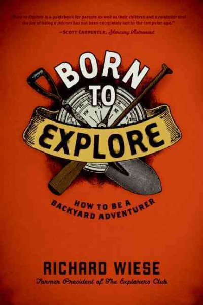 Born to explore : how to be a backyard adventurer /