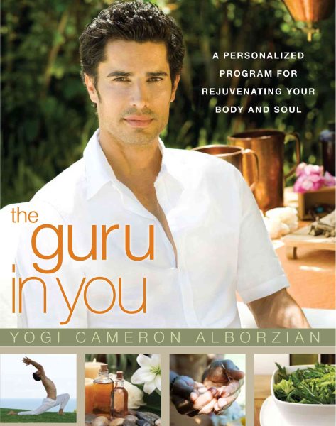 The guru in you : a personalized program for rejuvenating your body and soul : unlock the powers of health and healing within /