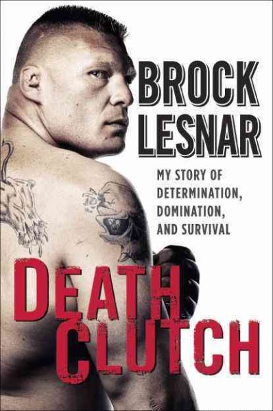 Death clutch : my story of determination, domination, and survival /