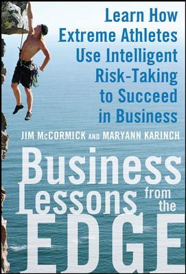 Business lessons from the edge : learn how extreme athletes use intelligent risk-taking to succeed in business /