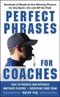 Perfect phrases for coaches : hundreds of ready-to-use winning phrases for any sport--on and off the field /