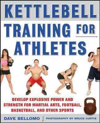 Kettlebell training for athletes : develop explosive power and strength for martial arts, football, basketball, and other sports /