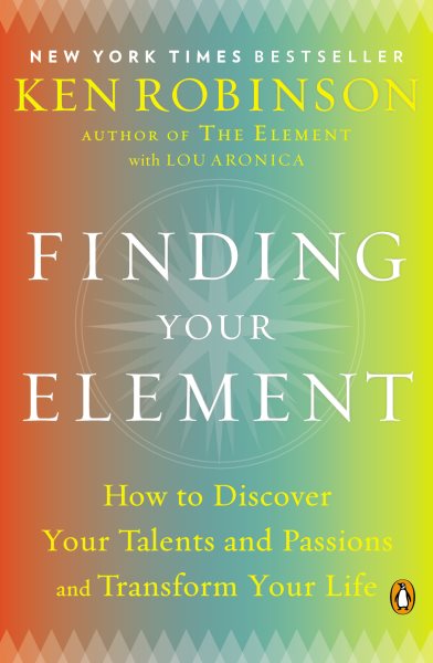 Finding your element : how to discover your talents and passions and transform your life /