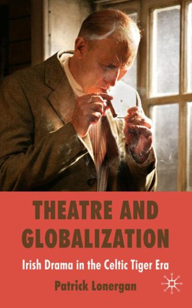 Theatre and globalization : Irish drama in the Celtic Tiger era /