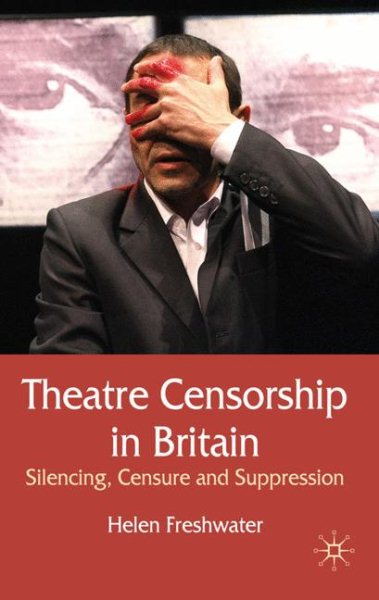 Theatre censorship in Britain : silencing, censure and suppression /