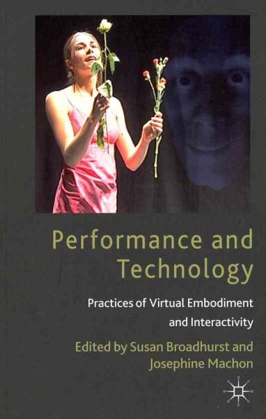 Performance and technology : practices of virtual embodiment and interactivity /