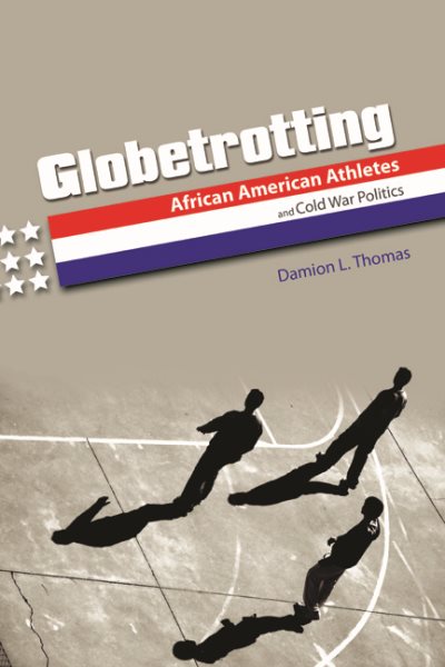 Globetrotting : African American athletes and Cold war politics /