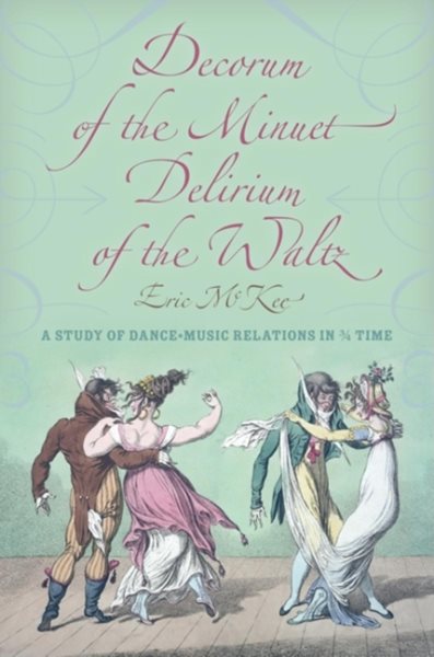 Decorum of the minuet, delirium of the waltz : a study of dance-music relations in 3/4 time /