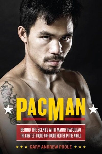 PacMan : behind the scenes with Manny Pacquiao, the greatest pound-for-pound fighter in the world /