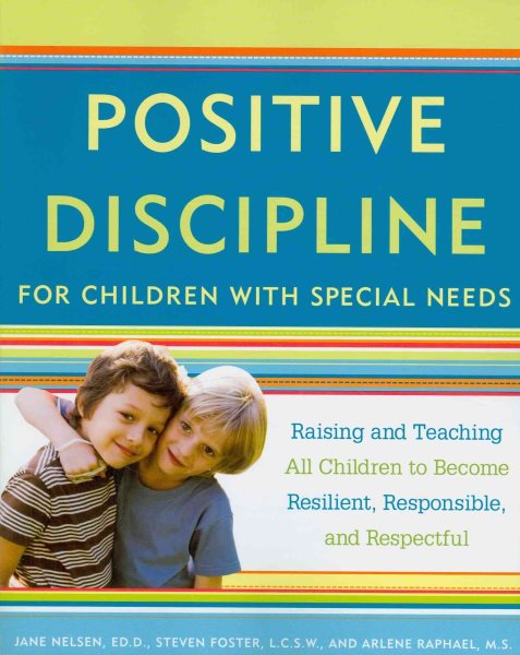 Positive discipline for children with special needs : raising and teaching all children to become resilient, responsible, and respectful /