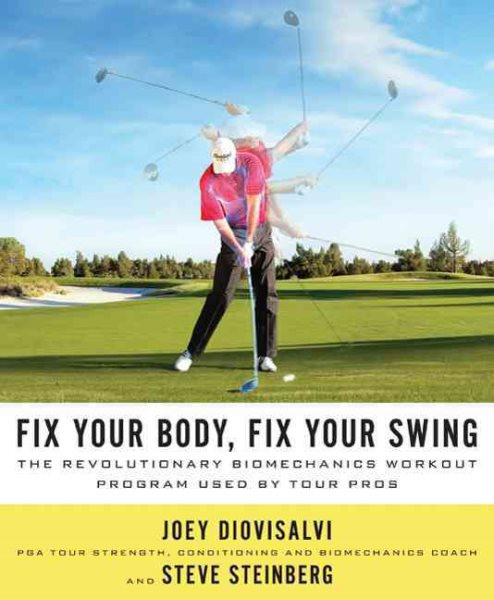 Fix your body, fix your swing : the revolutionary biomechanics workout program used by tour pros /