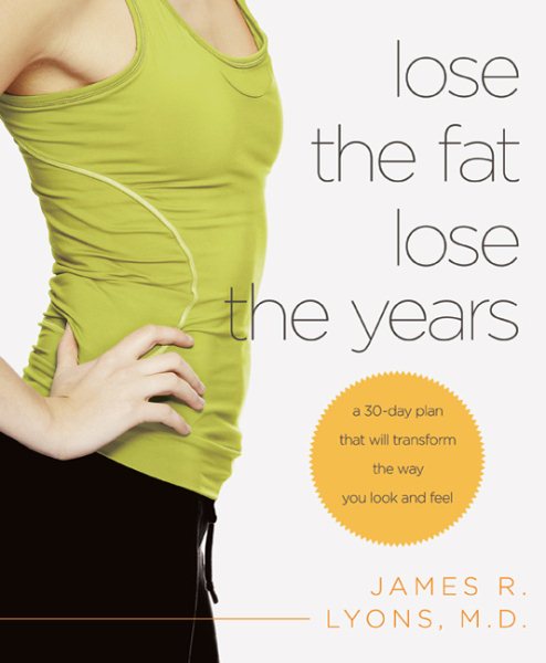 Lose the fat, lose the years : a 30-day plan that will transform the way you look and feel /