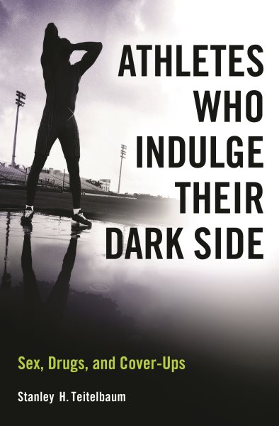 Athletes who indulge their dark side : sex, drugs, and cover-ups /