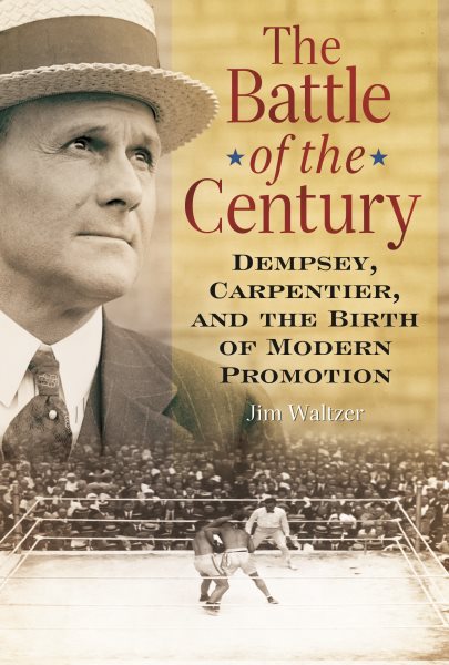 The battle of the century : Dempsey, Carpentier, and the birth of modern promotion /