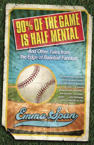 90% of the game is half mental : and other tales from the edge of baseball fandom /