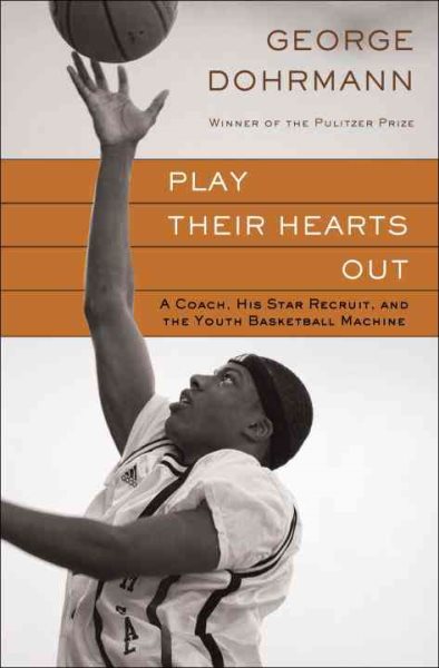 Play their hearts out : a coach, his star recruit, and the youth basketball machine /
