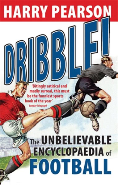 Dribble! : the unbelievable encyclopaedia of football /