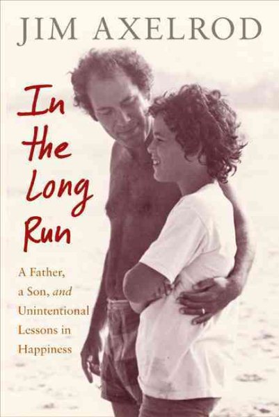 In the long run : a father, a son, and unintentional lessons in happiness /