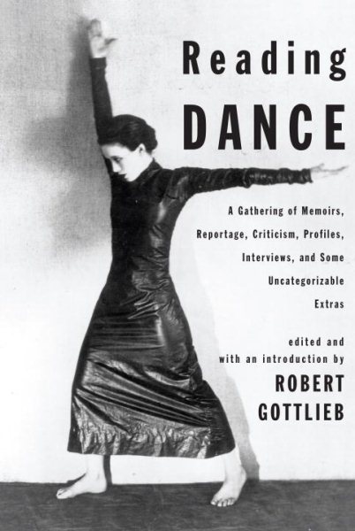 Reading dance : a gathering of memoirs, reportage, criticism, profiles, interviews, and some uncategorizable extras /