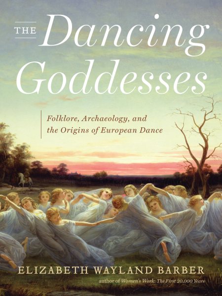 The dancing goddesses : folklore, archaeology, and the origins of European dance /