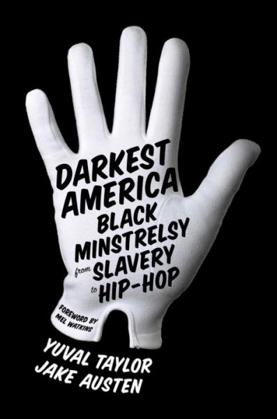 Darkest America : black minstrelsy from slavery to hip-hop /