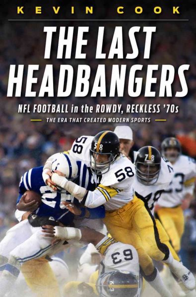 The last headbangers : NFL football in the rowdy, reckless 