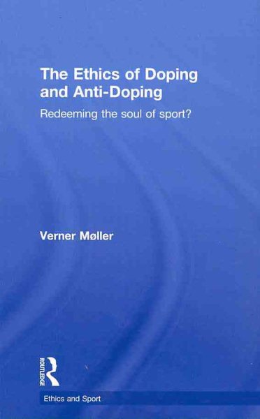 The ethics of doping and anti-doping : redeeming the soul of sport? /