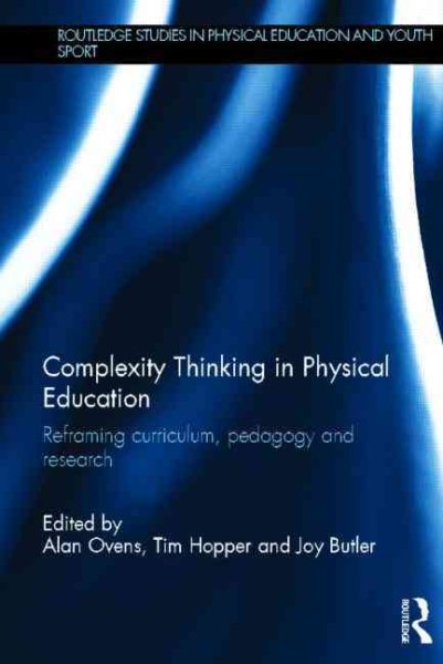 Complexity thinking in physical education : reframing curriculum, pedagogy and research /