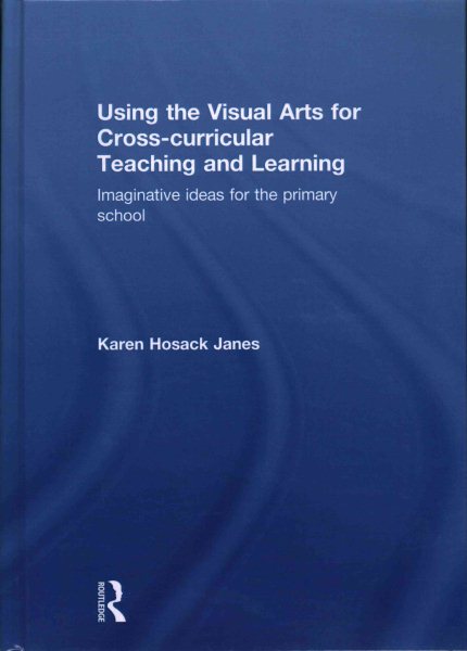 Using the visual arts for cross-curricular teaching and learning : imaginative ideas for the primary school /