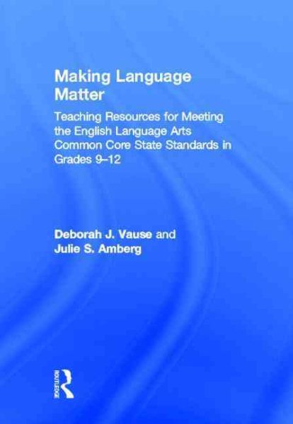 Making language matter : teaching resources for meeting the English language arts common core state standards in grades 9-12 /