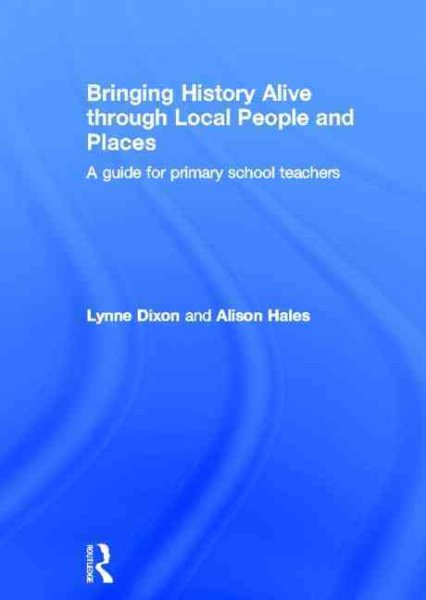 Bringing history alive through local people and places : a guide for primary school teachers /