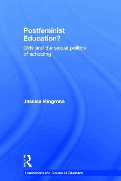 Postfeminist education? : girls and the sexual politics of schooling /