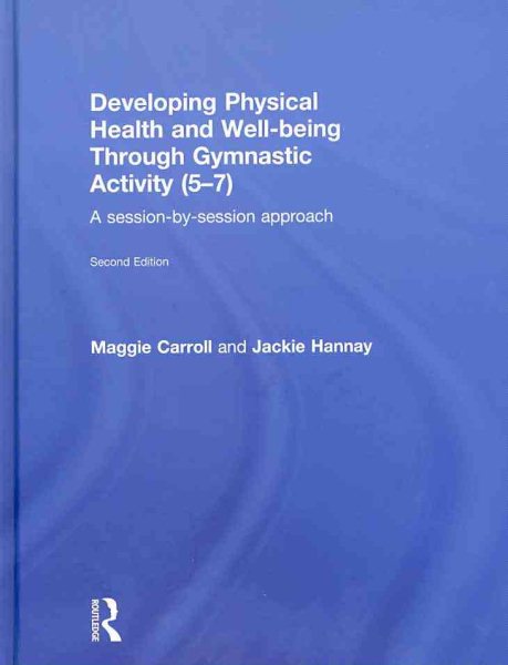 Developing physical health and well-being through gymnastic activity (5-7) : a session-by-session approach /