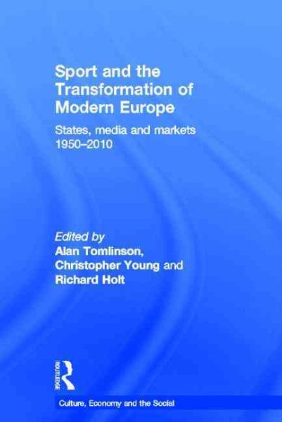Sport and the transformation of modern Europe : states, media and markets 1950-2010 /