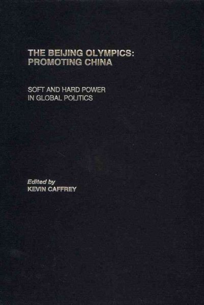 The Beijing Olympics : promoting China : soft and hard power in global politics /