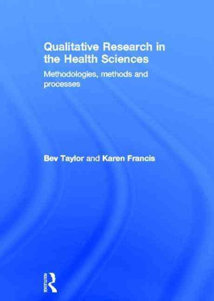 Qualitative research in the health sciences : methodologies, methods and processes /