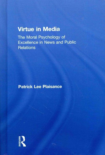 Virtue in media : the moral psychology of excellence in news and public relations /