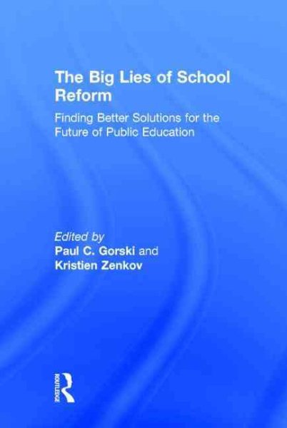 The big lies of school reform : finding better solutions for the future of public education /