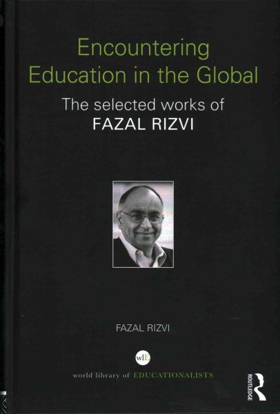 Encountering education in the global : the selected works of Fazal Rizvi /