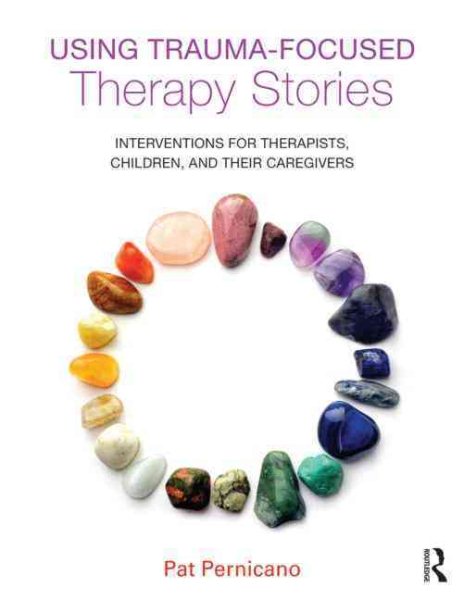 Using trauma-focused therapy stories : interventions for therapists, children, and their caregivers /