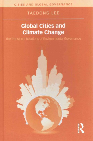 Global cities and climate change : the translocal relations of environmental governance /