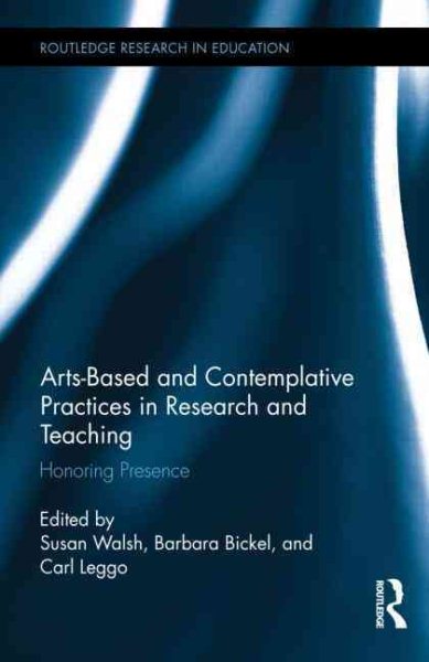 Arts-based and contemplative practices in research and teaching : honoring presence /
