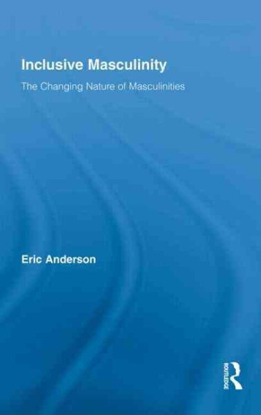 Inclusive masculinity : the changing nature of masculinities /
