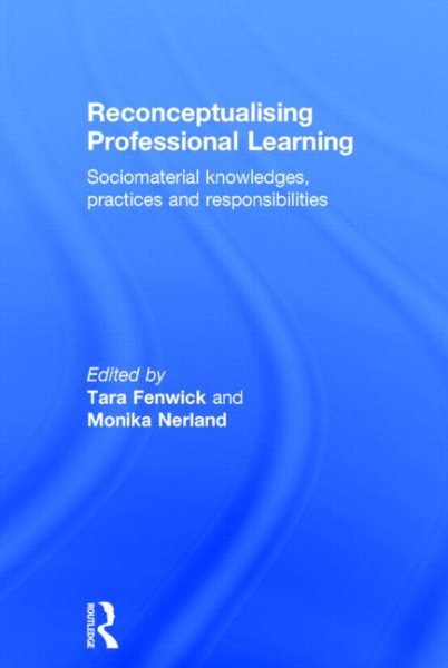 Reconceptualising professional learning : sociomaterial knowledges, practices and responsibilities /