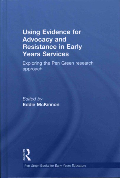 Using evidence for advocacy and resistance in early years services : exploring the Pen Green research approach /