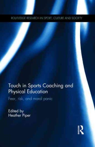 Touch in sports coaching and physical education : fear, risk, and moral panic /