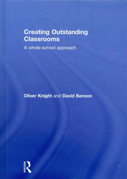 Creating outstanding classrooms : a whole-school approach /